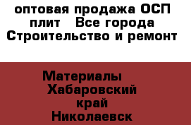 оптовая продажа ОСП плит - Все города Строительство и ремонт » Материалы   . Хабаровский край,Николаевск-на-Амуре г.